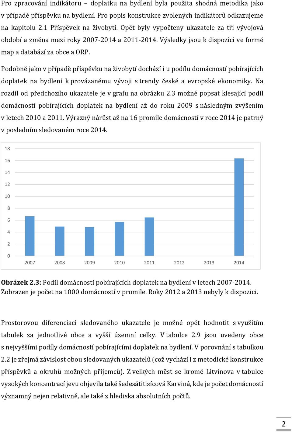 Podobně jako v případě příspěvku na živobytí dochází i u podílu domácností pobírajících doplatek na bydlení k provázanému vývoji s trendy české a evropské ekonomiky.