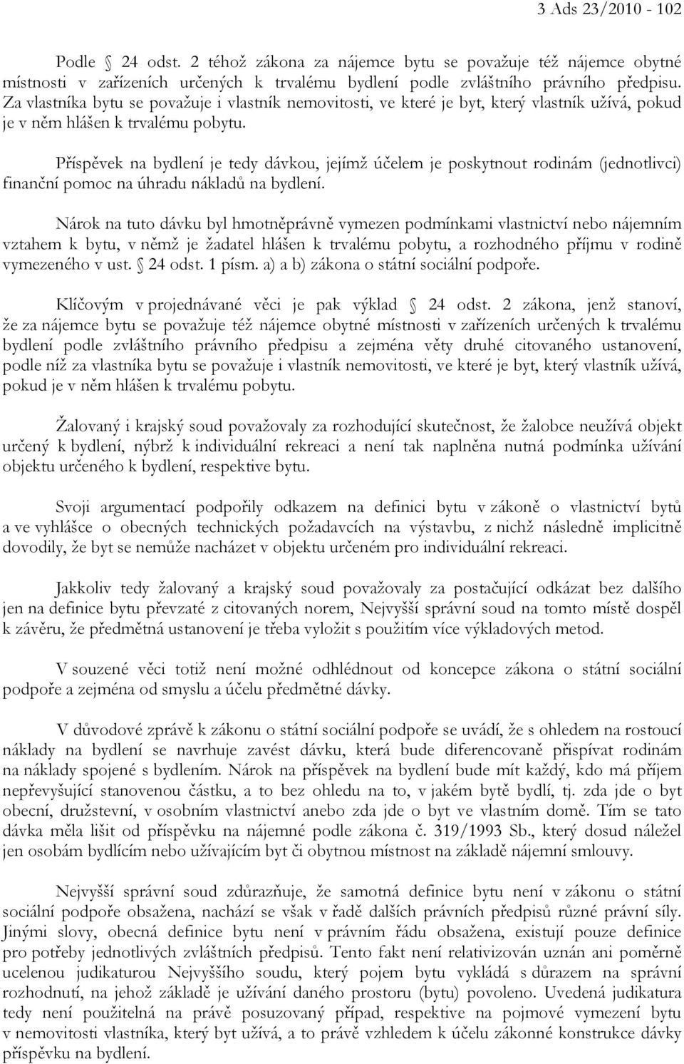 Příspěvek na bydlení je tedy dávkou, jejímž účelem je poskytnout rodinám (jednotlivci) finanční pomoc na úhradu nákladů na bydlení.