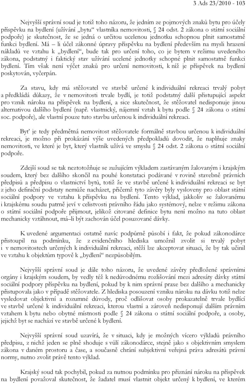 Má li účel zákonné úpravy příspěvku na bydlení především na mysli hrazení nákladů ve vztahu k bydlení, bude tak pro určení toho, co je bytem v režimu uvedeného zákona, podstatný i faktický stav