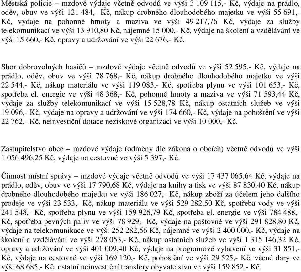 dobrovolných hasičů mzdové výdaje včetně odvodů ve výši 52 595,- Kč, výdaje na prádlo, oděv, obuv ve výši 78 768,- Kč, nákup drobného dlouhodobého majetku ve výši 22 544,- Kč, nákup materiálu ve výši