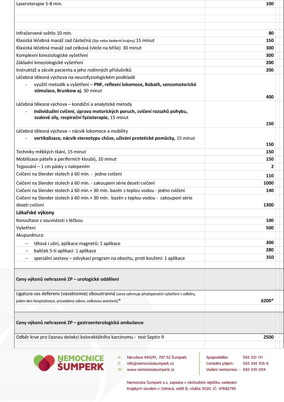 kineziologické vyšetření 200 Instruktáž a zácvik pacienta a jeho rodinných příslušníků 200 Léčebná tělesná výchova na neurofyziologickém podkladě - využití metodik a vyšetření PNF, reflexní lokomoce,