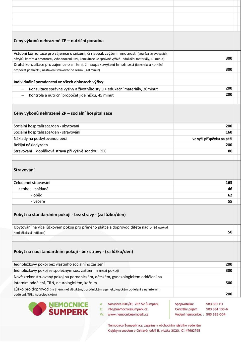 minut) 300 Individuální poradenství ve všech oblastech výživy: Konzultace správné výživy a životního stylu + edukační materiály, 30minut 200 Kontrola a nutriční propočet jídelníčku, 45 minut 200 Ceny