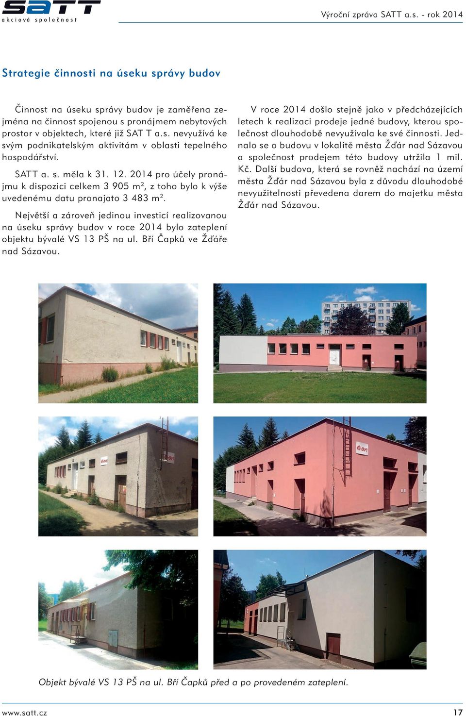 Největší a zároveň jedinou investicí realizovanou na úseku správy budov v roce 2014 bylo zateplení objektu bývalé VS 13 PŠ na ul. Bří Čapků ve Žďáře nad Sázavou.