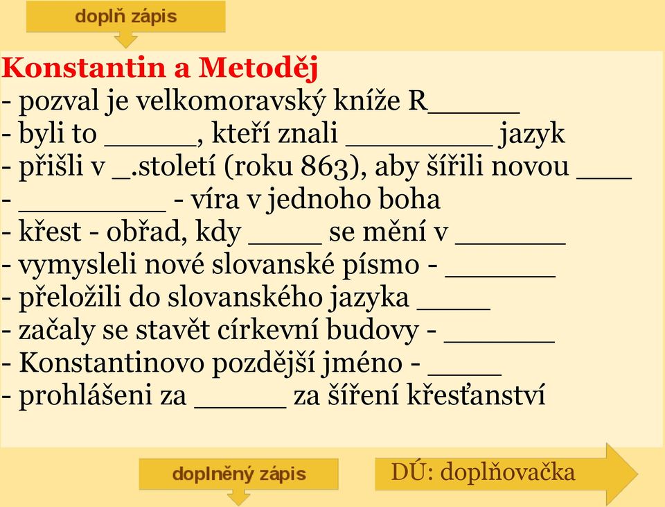 vymysleli nové slovanské písmo - - přeložili do slovanského jazyka - začaly se stavět církevní