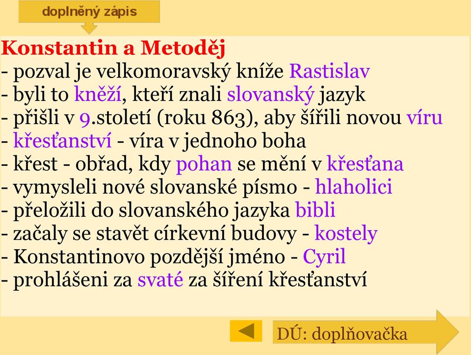 křesťana - vymysleli nové slovanské písmo - hlaholici - přeložili do slovanského jazyka bibli - začaly se stavět