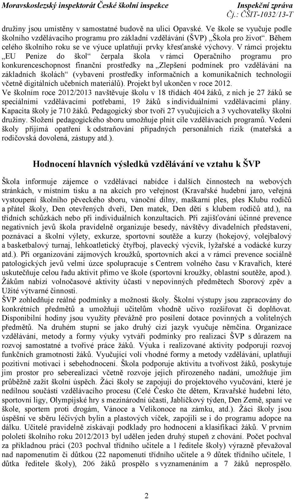 V rámci projektu EU Peníze do škol čerpala škola v rámci Operačního programu pro konkurenceschopnost finanční prostředky na Zlepšení podmínek pro vzdělávání na základních školách (vybavení prostředky