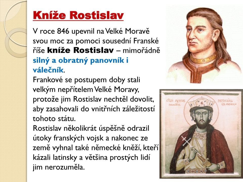 Frankové se postupem doby stali velkým nepřítelem Velké Moravy, protože jim Rostislav nechtěl dovolit, aby zasahovali