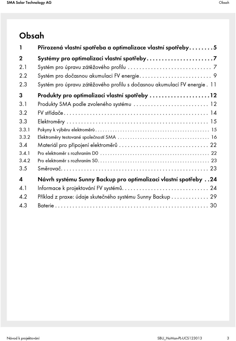 3 Systém pro úpravu zátěžového profilu s dočasnou akumulací FV energie. 11 3 Produkty pro optimalizaci vlastní spotřeby....................12 3.1 Produkty SMA podle zvoleného systému.......................... 12 3.