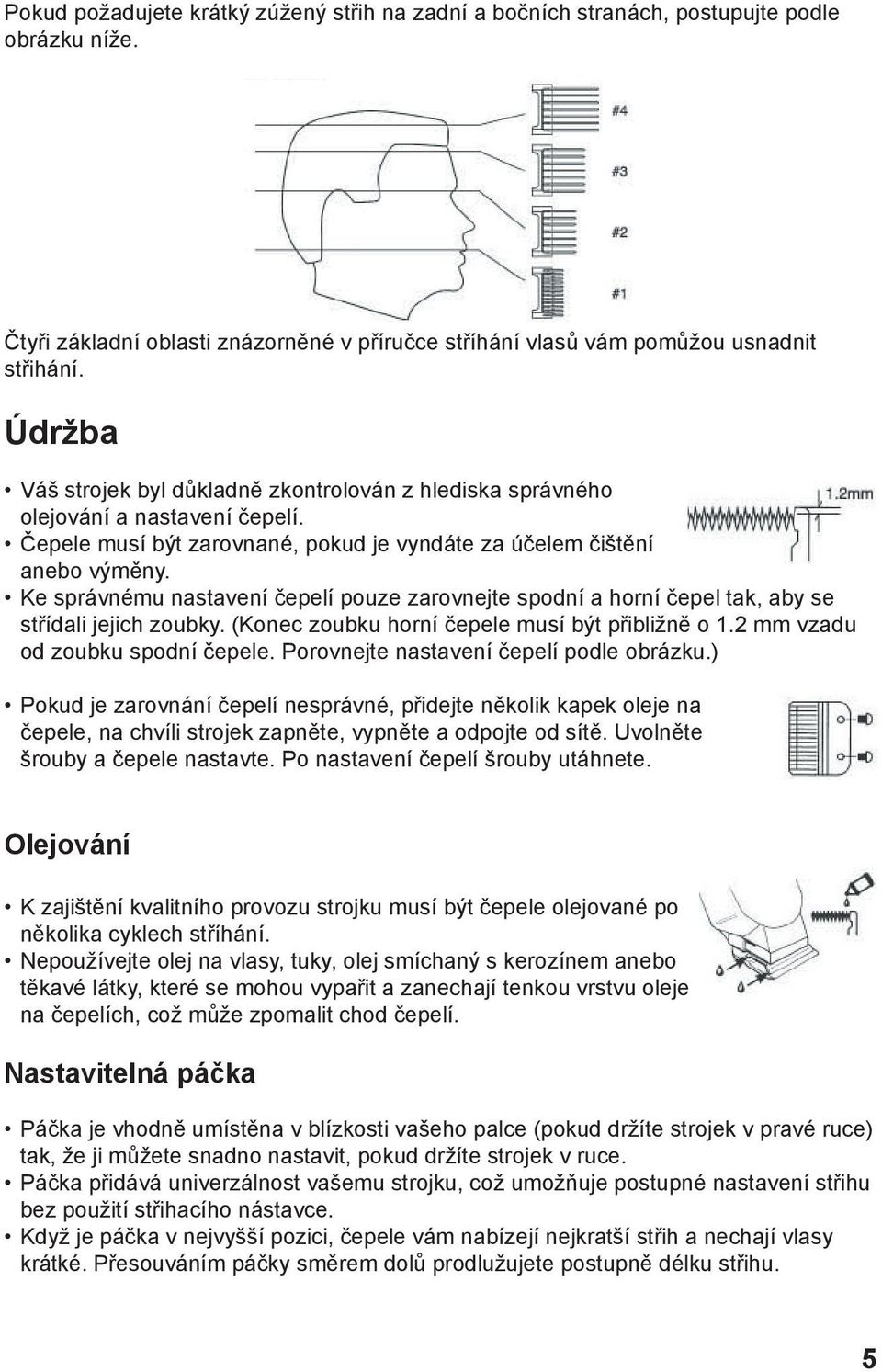 Ke správnému nastavení čepelí pouze zarovnejte spodní a horní čepel tak, aby se střídali jejich zoubky. (Konec zoubku horní čepele musí být přibližně o 1.2 mm vzadu od zoubku spodní čepele.