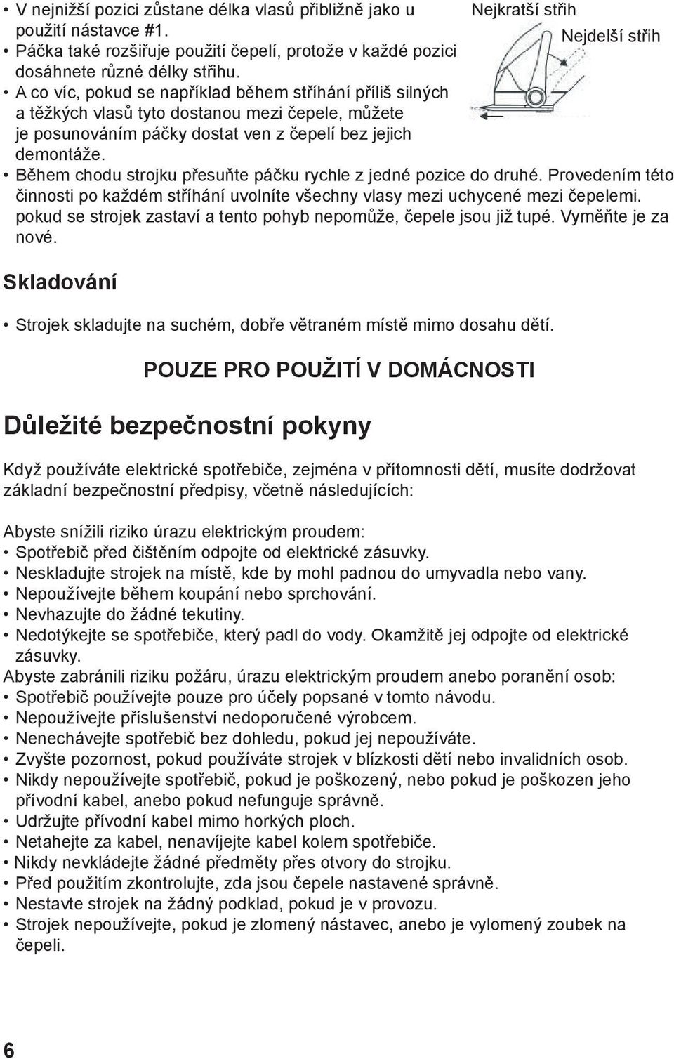 Během chodu strojku přesuňte páčku rychle z jedné pozice do druhé. Provedením této činnosti po každém stříhání uvolníte všechny vlasy mezi uchycené mezi čepelemi.