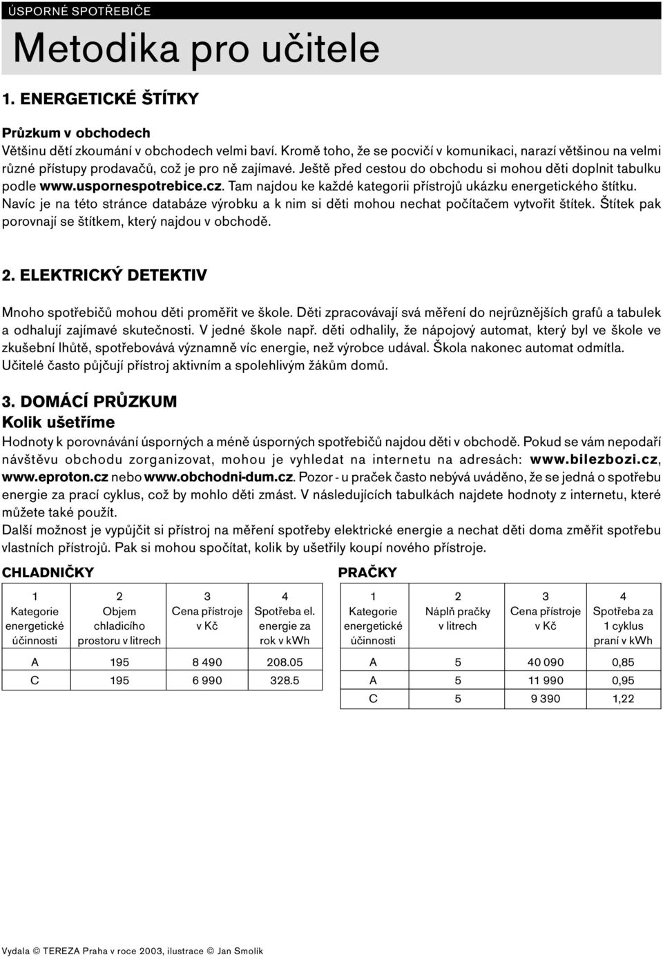 uspornespotrebice.cz. Tam najdou ke každé kategorii přístrojů ukázku energetického štítku. Navíc je na této stránce databáze výrobku a k nim si děti mohou nechat počítačem vytvořit štítek.