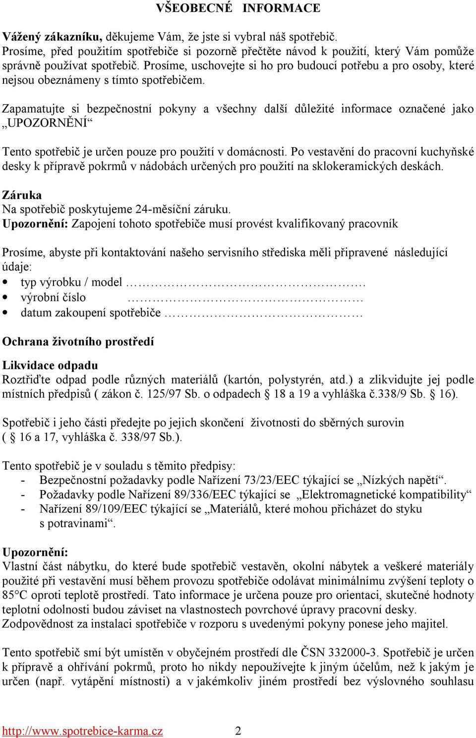 Zapamatujte si bezpečnostní pokyny a všechny další důležité informace označené jako UPOZORNĚNÍ Tento spotřebič je určen pouze pro použití v domácnosti.