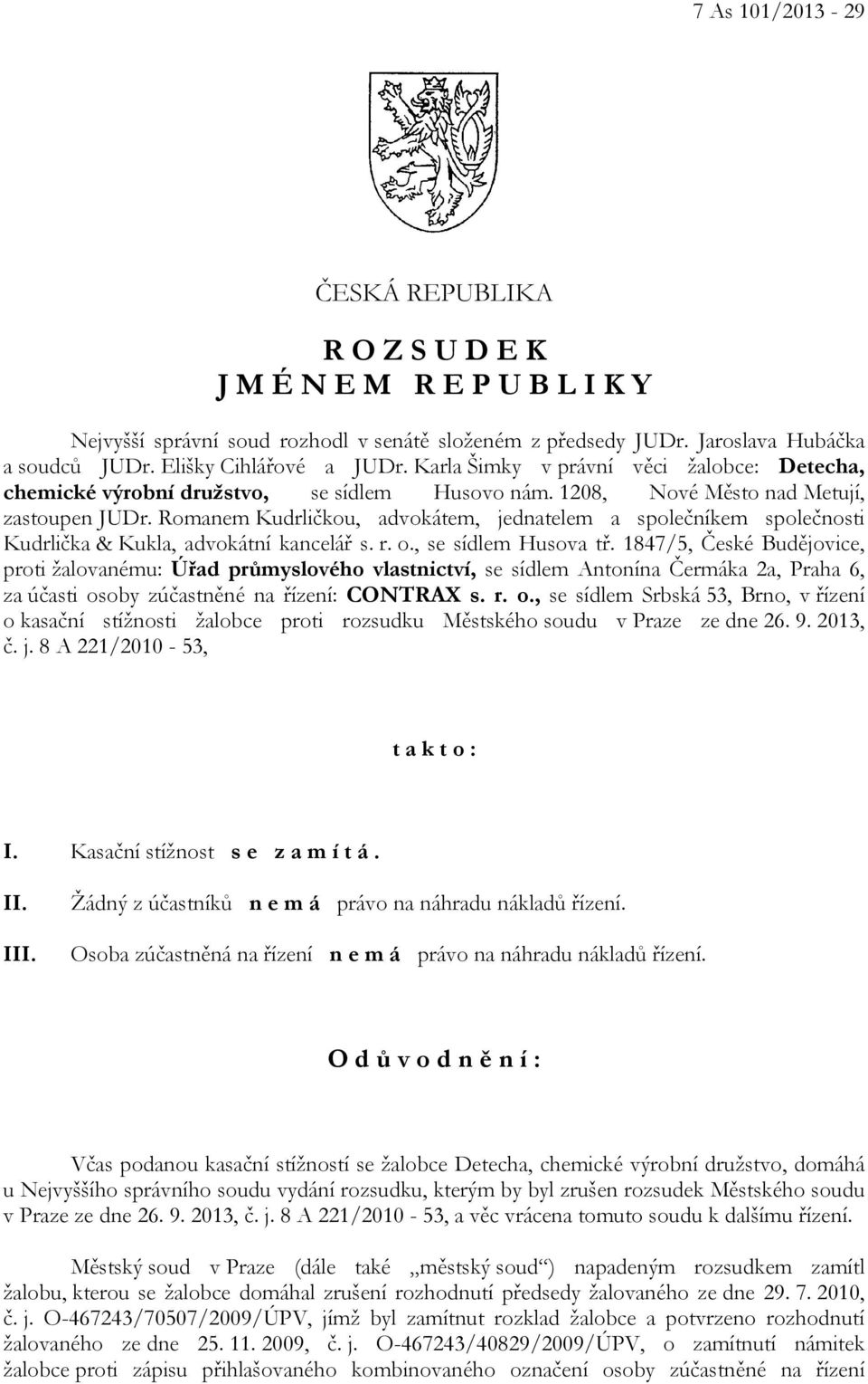 Romanem Kudrličkou, advokátem, jednatelem a společníkem společnosti Kudrlička & Kukla, advokátní kancelář s. r. o., se sídlem Husova tř.