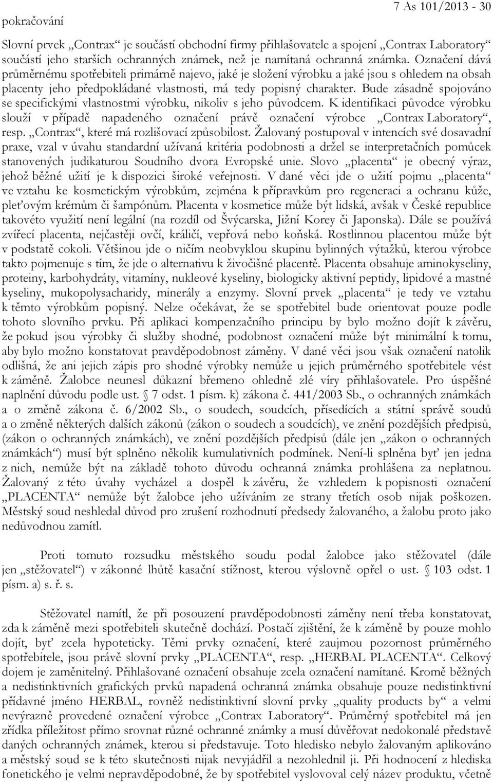 Bude zásadně spojováno se specifickými vlastnostmi výrobku, nikoliv s jeho původcem.