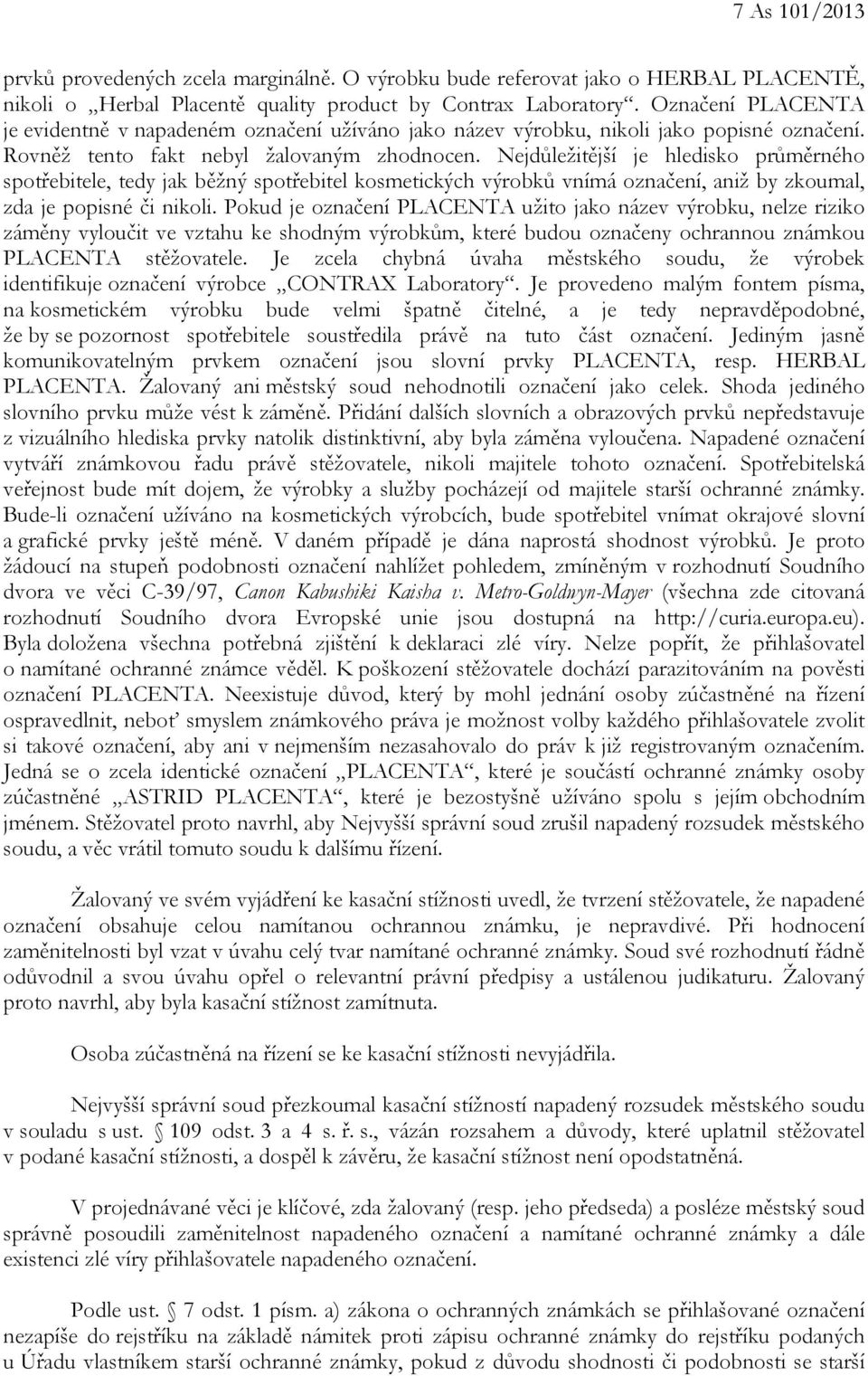 Nejdůležitější je hledisko průměrného spotřebitele, tedy jak běžný spotřebitel kosmetických výrobků vnímá označení, aniž by zkoumal, zda je popisné či nikoli.