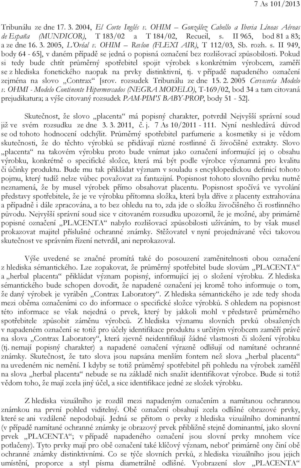 Pokud si tedy bude chtít průměrný spotřebitel spojit výrobek s konkrétním výrobcem, zaměří se z hlediska fonetického naopak na prvky distinktivní, tj.