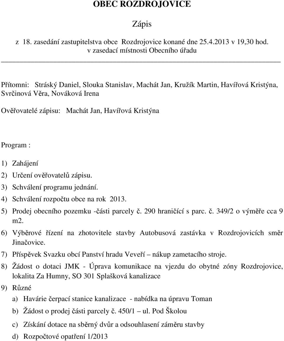 Kristýna Program : 1) Zahájení 2) Určení ověřovatelů zápisu. 3) Schválení programu jednání. 4) Schválení rozpočtu obce na rok 2013. 5) Prodej obecního pozemku -části parcely č. 290 hraničící s parc.