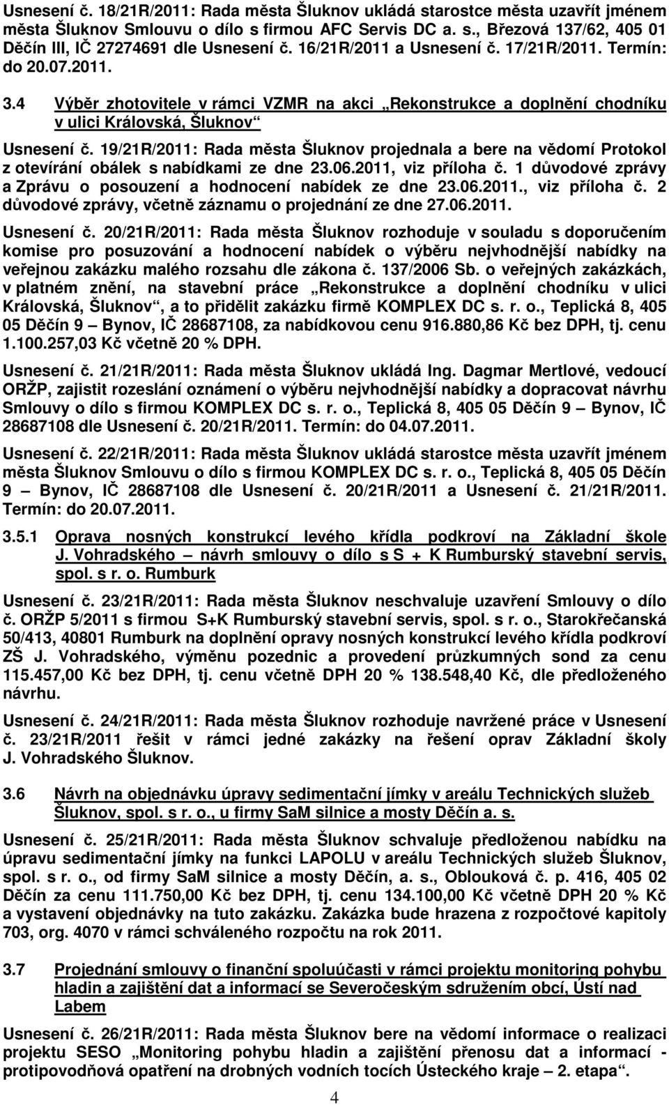 19/21R/2011: Rada města Šluknov projednala a bere na vědomí Protokol z otevírání obálek s nabídkami ze dne 23.06.2011, viz příloha č.