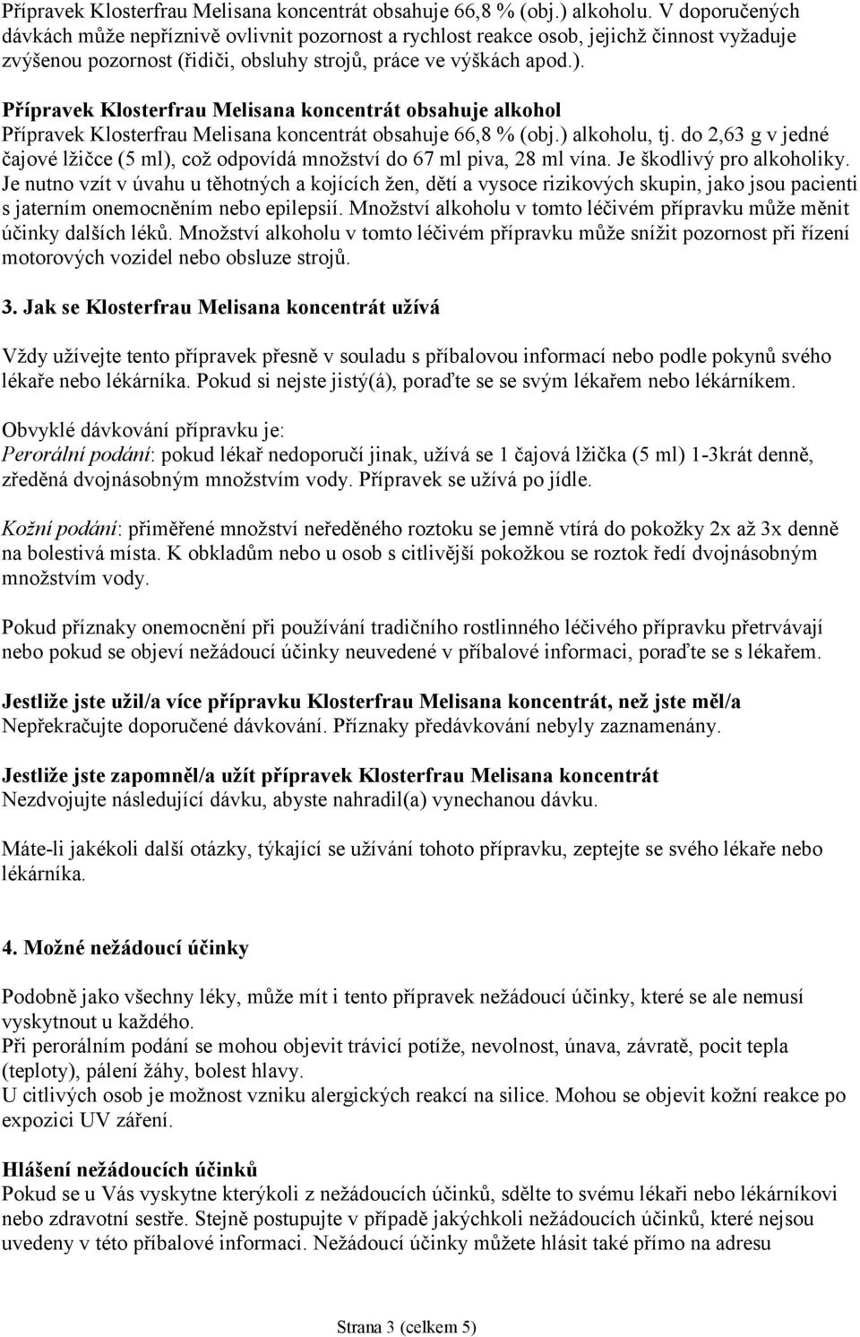 Přípravek Klosterfrau Melisana koncentrát obsahuje alkohol Přípravek Klosterfrau Melisana koncentrát obsahuje 66,8 % (obj.) alkoholu, tj.