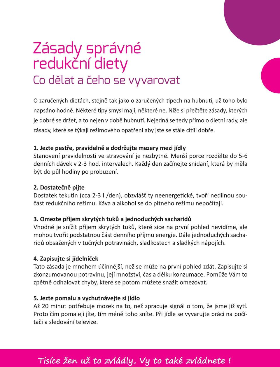 Jezte pestře, pravidelně a dodržujte mezery mezi jídly Stanovení pravidelnosti ve stravování je nezbytné. Menší porce rozdělte do 5-6 denních dávek v 2-3 hod. intervalech.