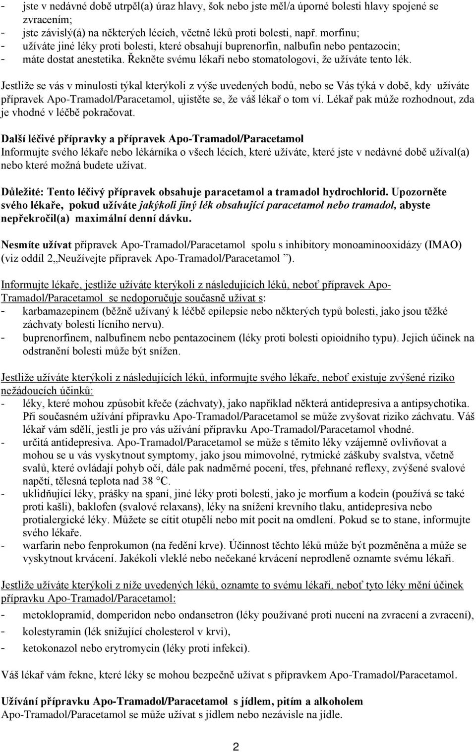 Jestliže se vás v minulosti týkal kterýkoli z výše uvedených bodů, nebo se Vás týká v době, kdy užíváte přípravek Apo-Tramadol/Paracetamol, ujistěte se, že váš lékař o tom ví.