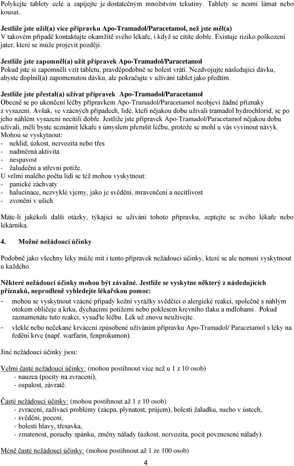 Existuje riziko poškození jater, které se může projevit později. Jestliže jste zapomněl(a) užít přípravek Apo-Tramadol/Paracetamol Pokud jste si zapomněli vzít tabletu, pravděpodobně se bolest vrátí.