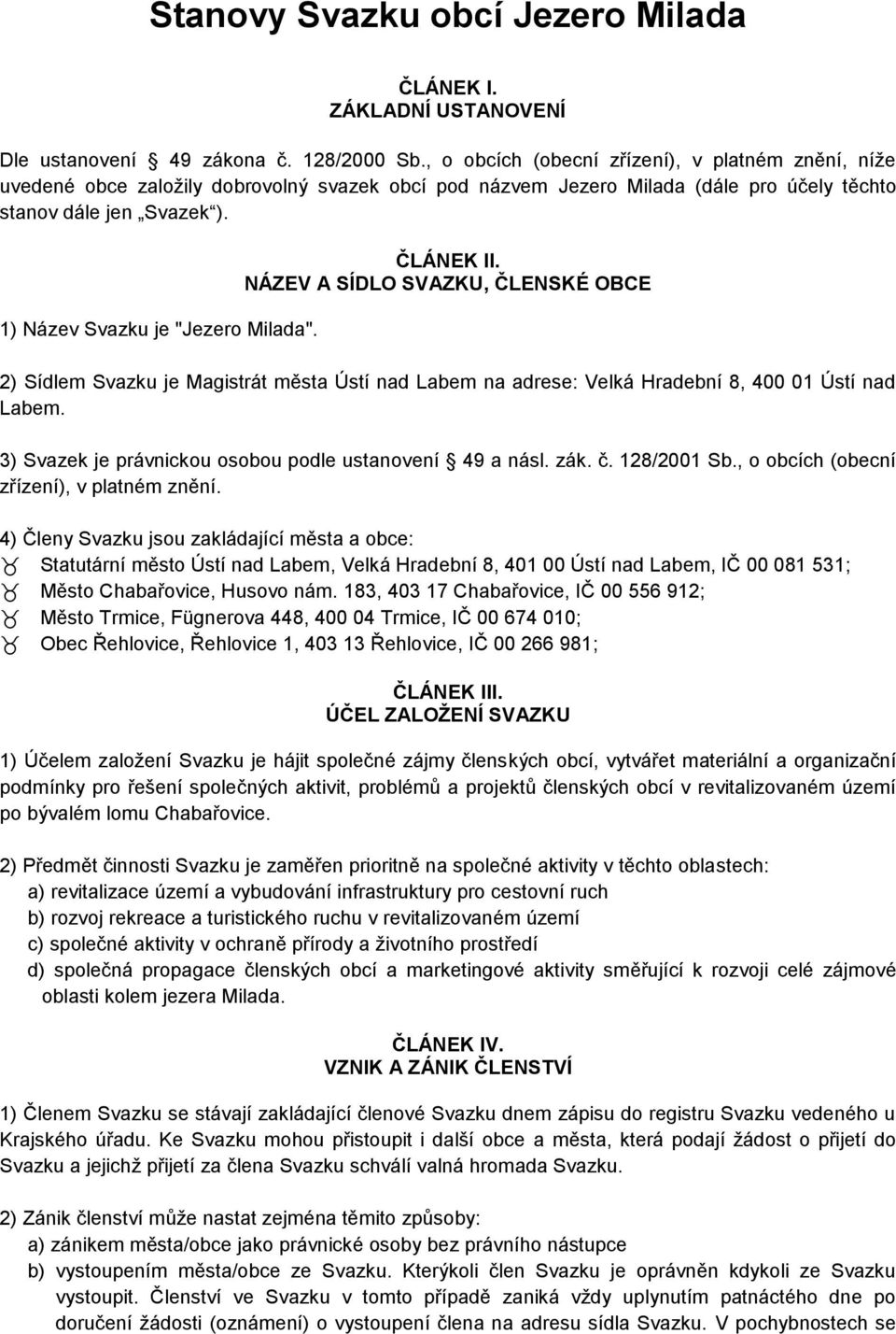 1) Název Svazku je "Jezero Milada". ČLÁNEK II. NÁZEV A SÍDLO SVAZKU, ČLENSKÉ OBCE 2) Sídlem Svazku je Magistrát města Ústí nad Labem na adrese: Velká Hradební 8, 400 01 Ústí nad Labem.