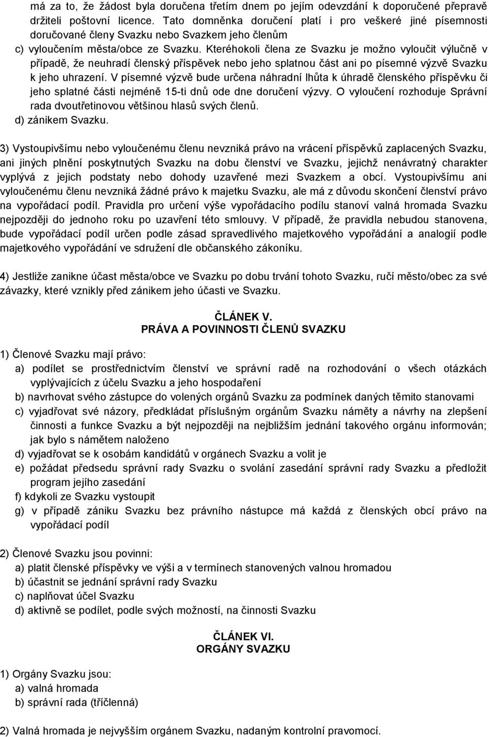 Kteréhokoli člena ze Svazku je možno vyloučit výlučně v případě, že neuhradí členský příspěvek nebo jeho splatnou část ani po písemné výzvě Svazku k jeho uhrazení.