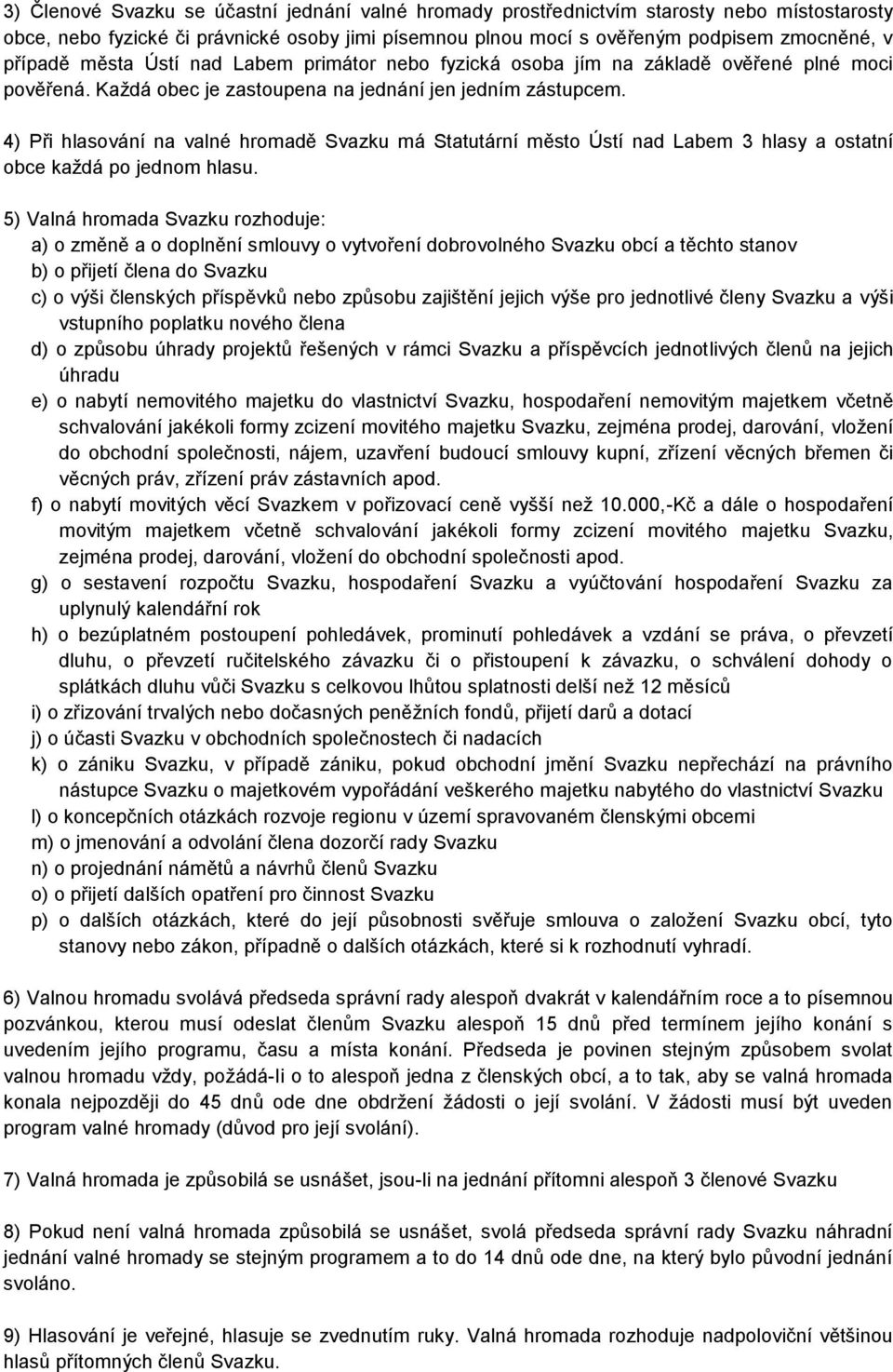 4) Při hlasování na valné hromadě Svazku má Statutární město Ústí nad Labem 3 hlasy a ostatní obce každá po jednom hlasu.