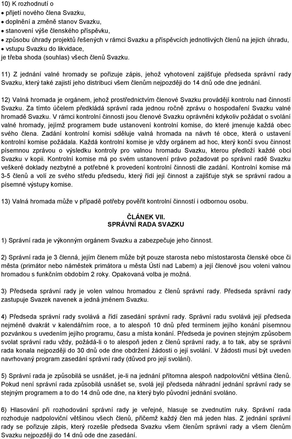 11) Z jednání valné hromady se pořizuje zápis, jehož vyhotovení zajišťuje předseda správní rady Svazku, který také zajistí jeho distribuci všem členům nejpozději do 14 dnů ode dne jednání.