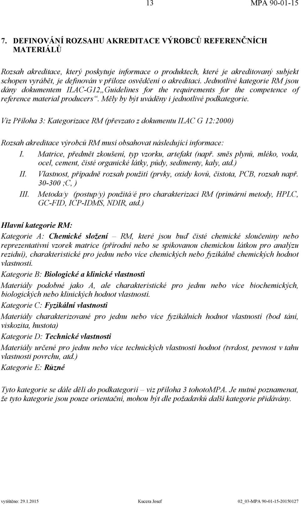 o akreditaci. Jednotlivé kategorie RM jsou dány dokumentem ILAC-G12 Guidelines for the requirements for the competence of reference material producers. Měly by být uváděny i jednotlivé podkategorie.