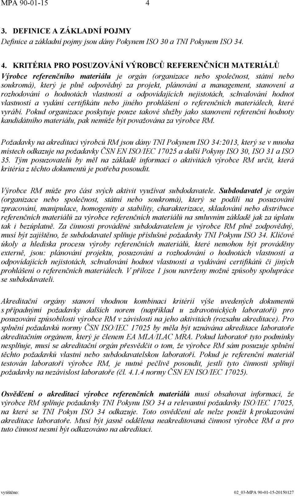 KRITÉRIA PRO POSUZOVÁNÍ VÝROBCŮ REFERENČNÍCH MATERIÁLŮ Výrobce referenčního materiálu je orgán (organizace nebo společnost, státní nebo soukromá), který je plně odpovědný za projekt, plánování a