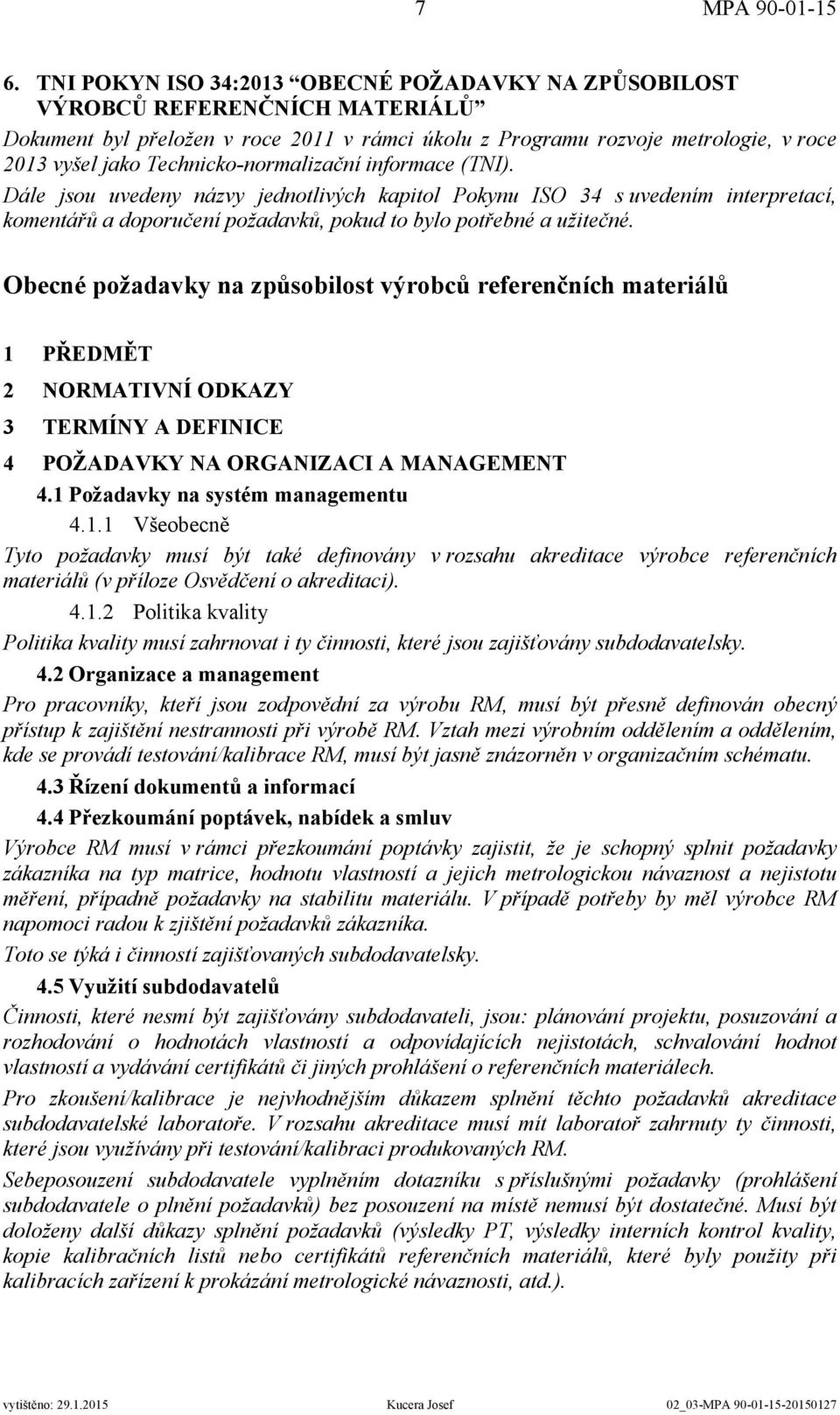 Technicko-normalizační informace (TNI). Dále jsou uvedeny názvy jednotlivých kapitol Pokynu ISO 34 s uvedením interpretací, komentářů a doporučení požadavků, pokud to bylo potřebné a užitečné.