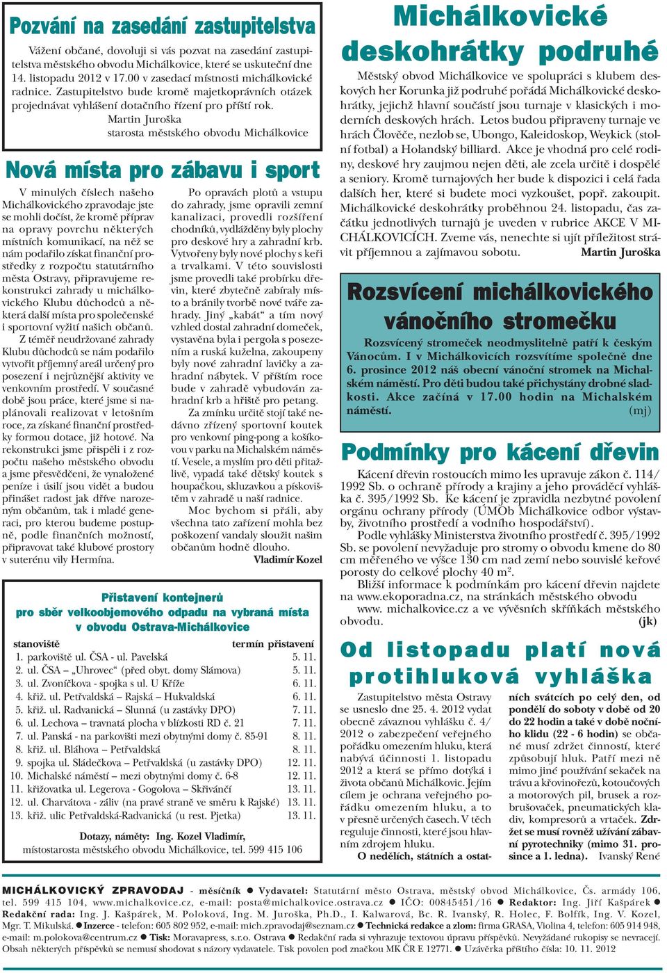 Martin Juroška starosta mìstského obvodu Michálkovice Nová místa pro zábavu i sport V minulých èíslech našeho Michálkovického zpravodaje jste se mohli doèíst, že kromì pøíprav na opravy povrchu