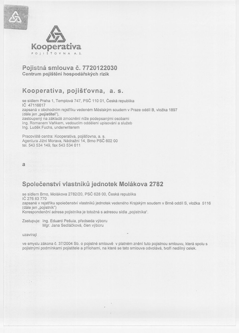 se sídlem Praha 1, Templová 747, PSC 11001, Ceská republika lc 47116617 zapsaná v obchodním rejstríku vedeném Mestským soudem v Praze oddíl B, vložka 1897 (dále jen "pojistitel"), zastoupený na