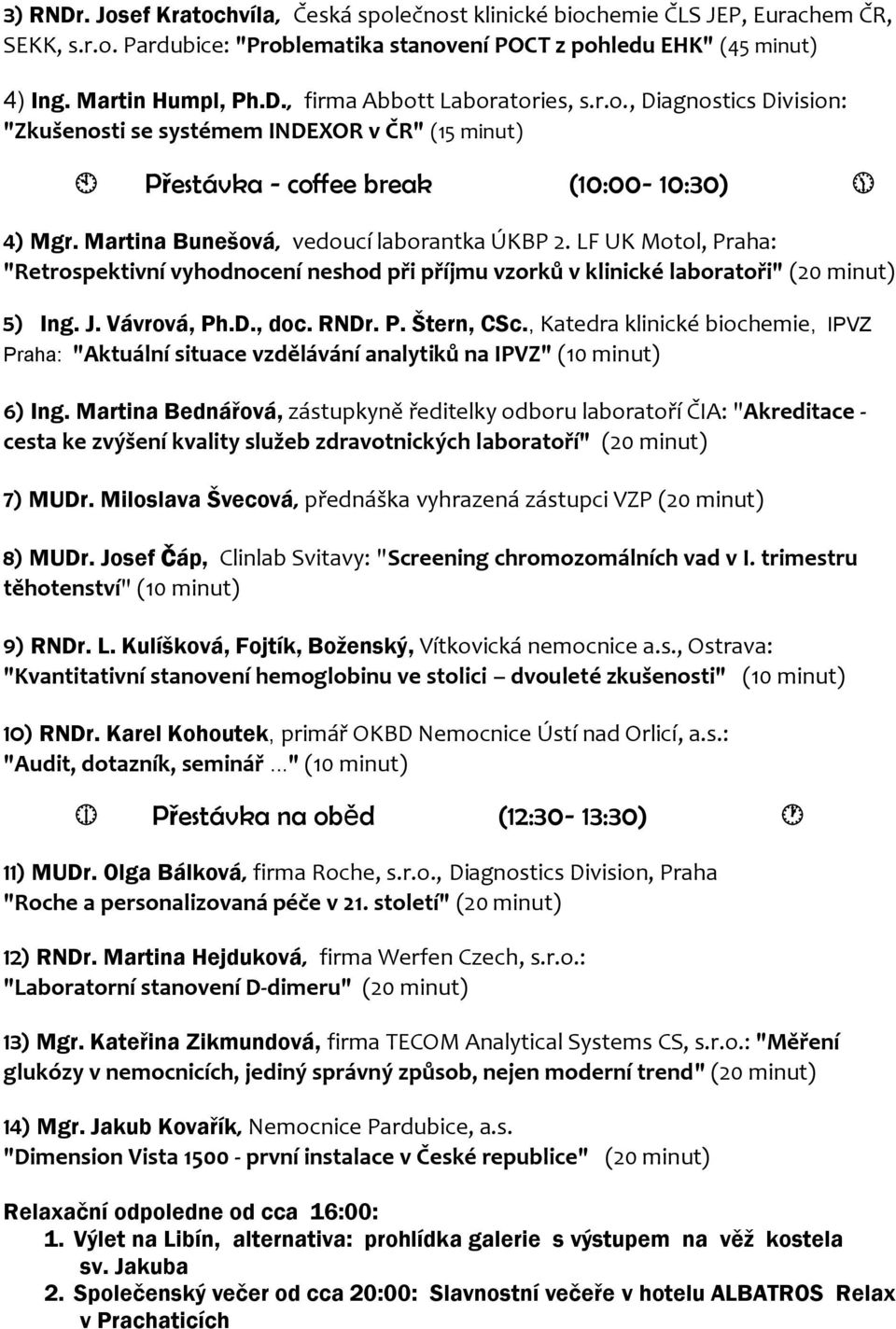 LF UK Motol, Praha: "Retrospektivní vyhodnocení neshod při příjmu vzorků v klinické laboratoři" (20 minut) 5) Ing. J. Vávrová, Ph.D., doc. RNDr. P. Štern, CSc.