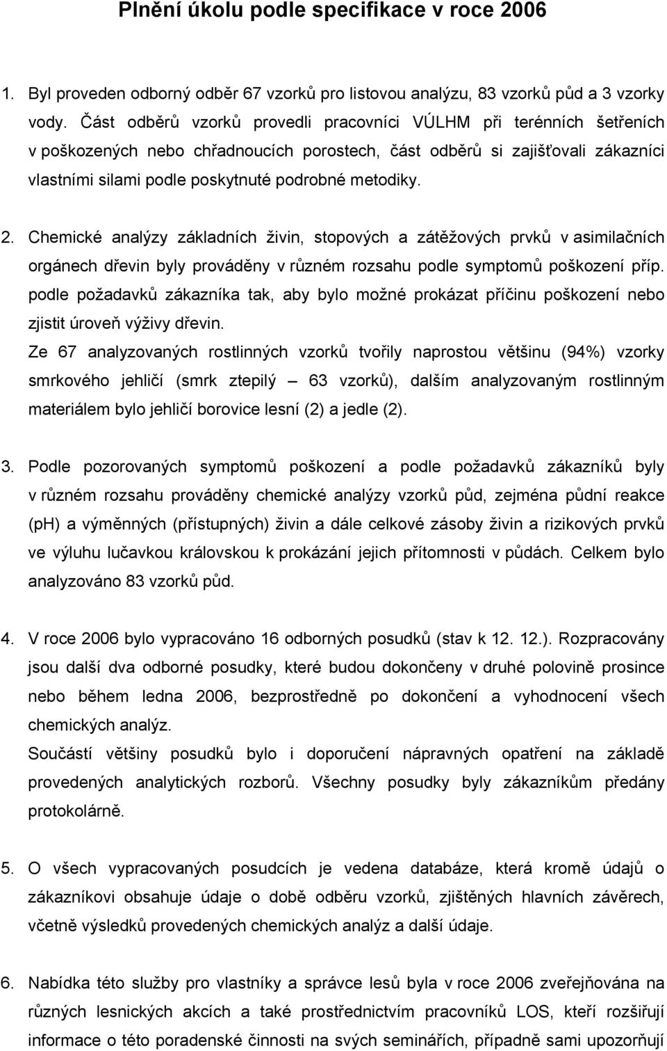 metodiky. 2. Chemické analýzy základních živin, stopových a zátěžových prvků v asimilačních orgánech dřevin byly prováděny v různém rozsahu podle symptomů poškození příp.