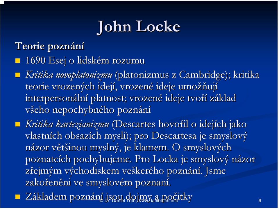 idejích jako vlastních obsazích mysli); pro Descartesa je smyslový názor většinou v myslný, je klamem. O smyslových poznatcích ch pochybujeme.