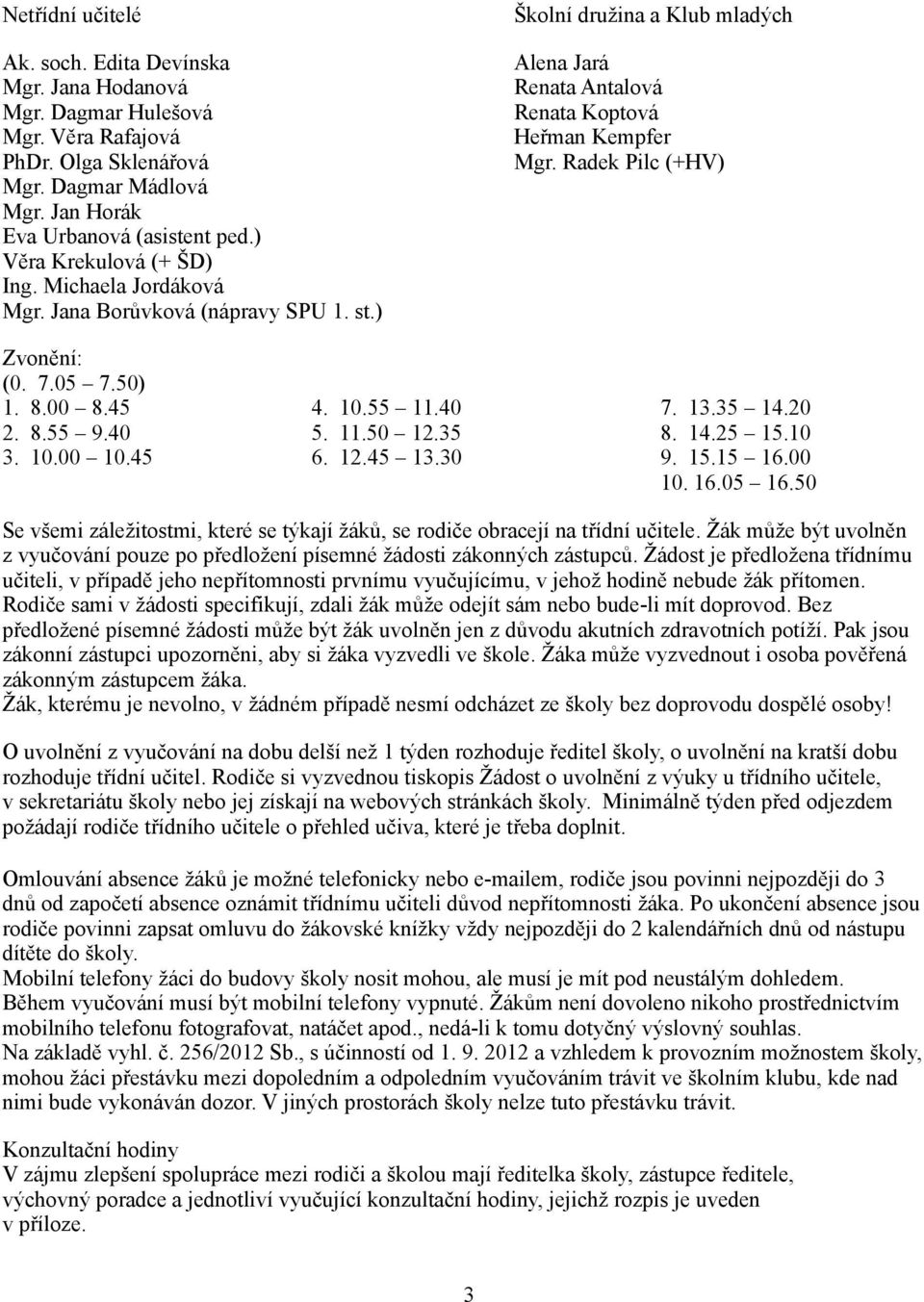 Radek Pilc (+HV) Zvonění: (0. 7.05 7.50) 1. 8.00 8.45 4. 10.55 11.40 7. 13.35 14.20 2. 8.55 9.40 5. 11.50 12.35 8. 14.25 15.10 3. 10.00 10.45 6. 12.45 13.30 9. 15.15 16.00 10. 16.05 16.