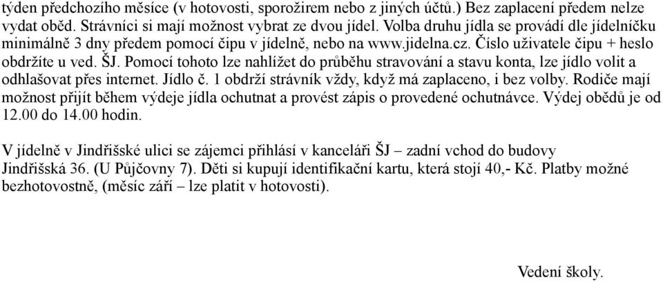 Pomocí tohoto lze nahlížet do průběhu stravování a stavu konta, lze jídlo volit a odhlašovat přes internet. Jídlo č. 1 obdrží strávník vždy, když má zaplaceno, i bez volby.