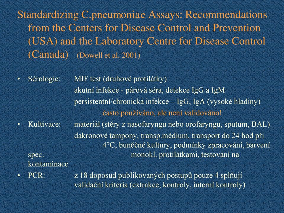 validováno! Kultivace: materiál (stěry z nasofaryngu nebo orofaryngu, sputum, BAL) spec. kontaminace dakronové tampony, transp.