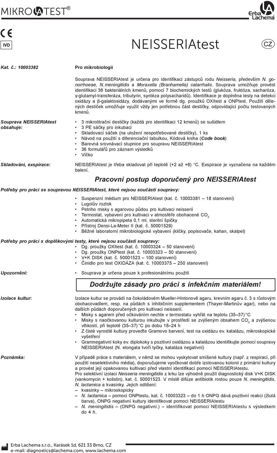 Identifikace je doplněna testy na detekci oxidázy a β-galaktosidázy, dodávanými ve formě dg. proužků OXItest a ONPtest.