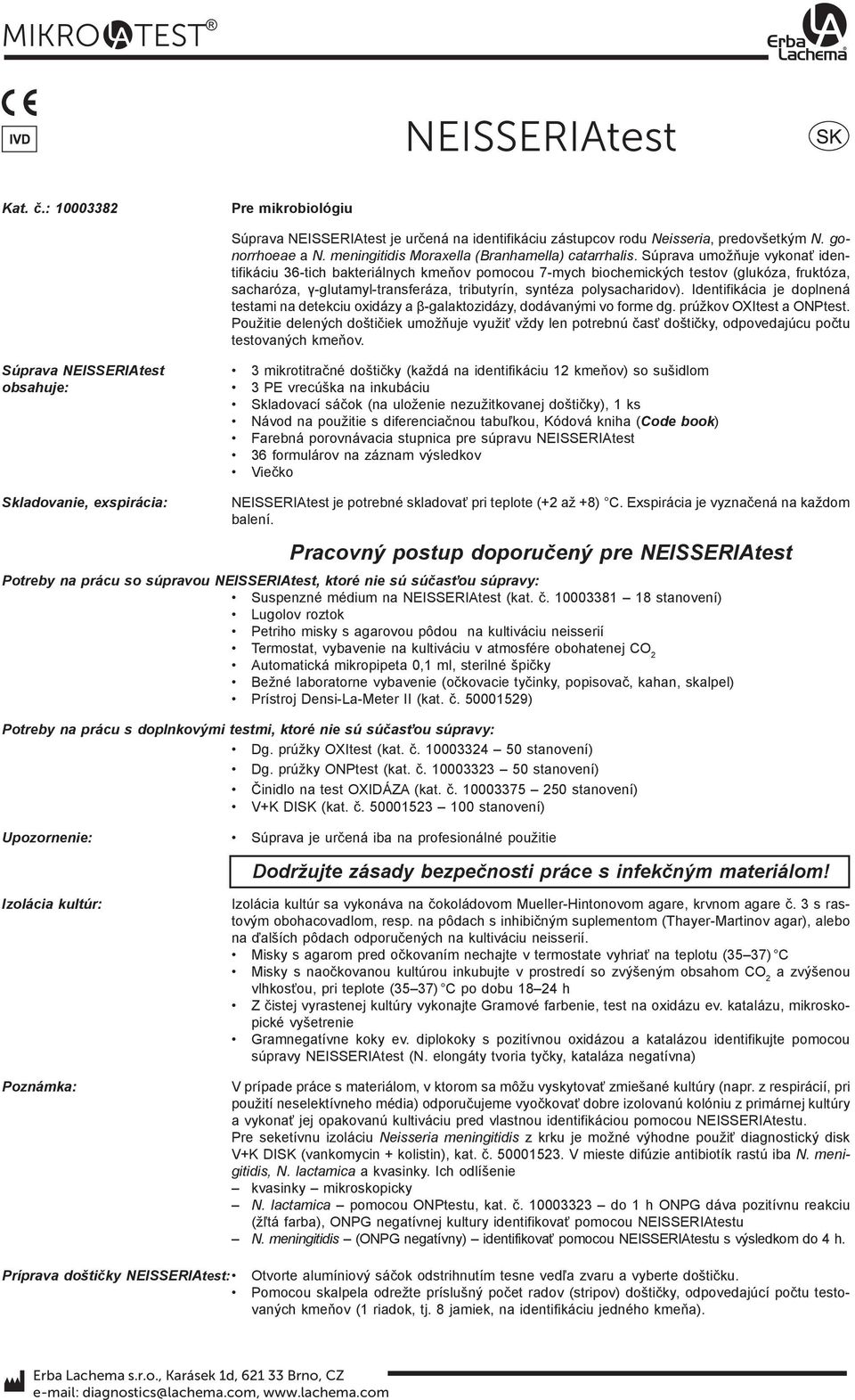 Identifikácia je doplnená testami na detekciu oxidázy a β galaktozidázy, dodávanými vo forme dg. prúžkov OXItest a ONPtest.