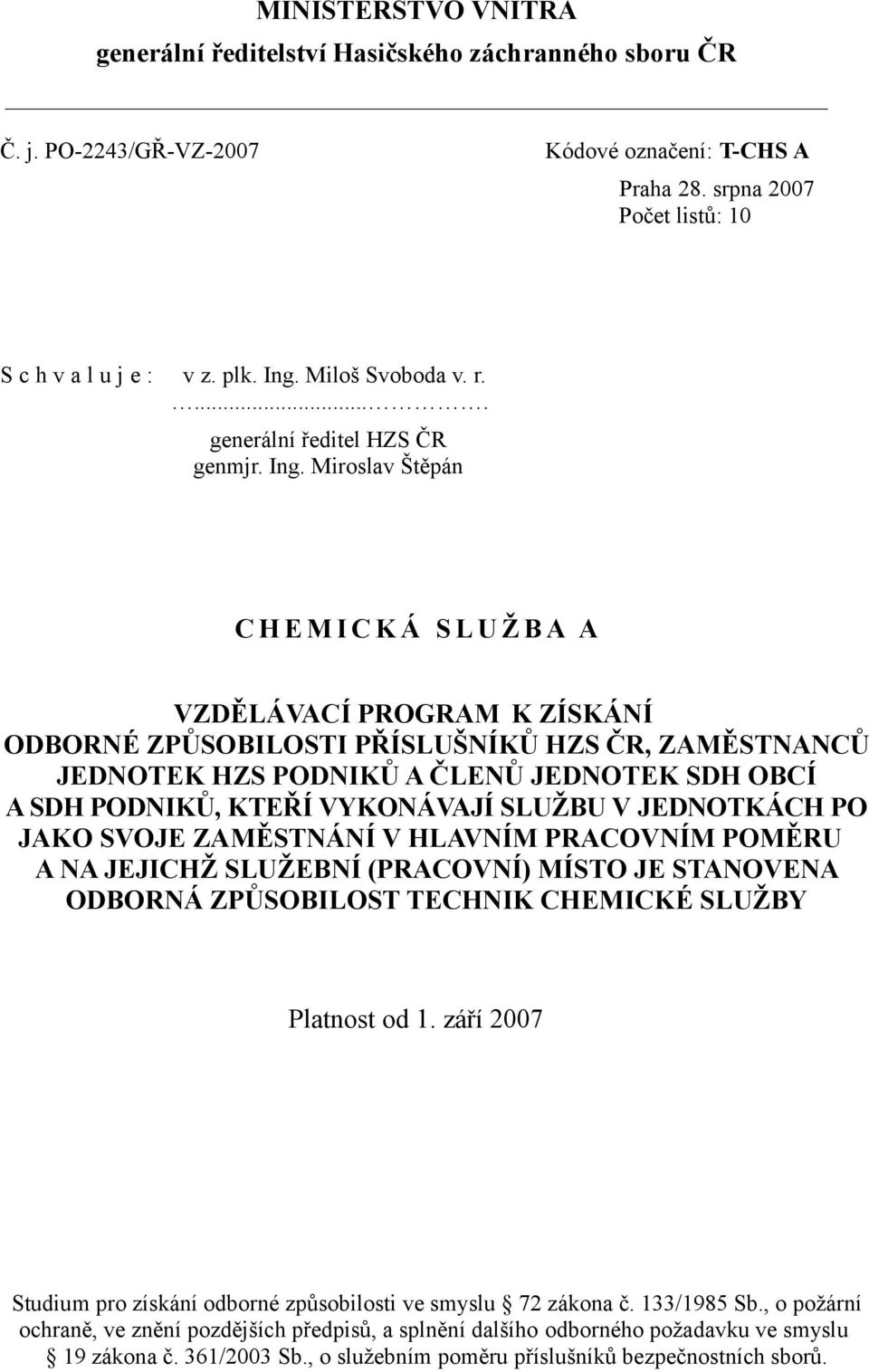 Miroslav Štěpán C H E M I C K Á S L U Ž B A A VZDĚLÁVACÍ PROGRAM K ZÍSKÁNÍ ODBORNÉ ZPŮSOBILOSTI PŘÍSLUŠNÍKŮ HZS ČR, ZAMĚSTNANCŮ JEDNOTEK HZS PODNIKŮ A ČLENŮ JEDNOTEK SDH OBCÍ A SDH PODNIKŮ, KTEŘÍ