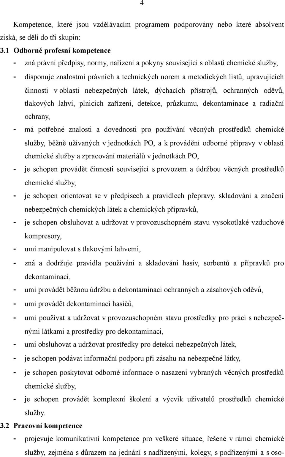 upravujících činnosti v oblasti nebezpečných látek, dýchacích přístrojů, ochranných oděvů, tlakových lahví, plnicích zařízení, detekce, průzkumu, dekontaminace a radiační ochrany, - má potřebné