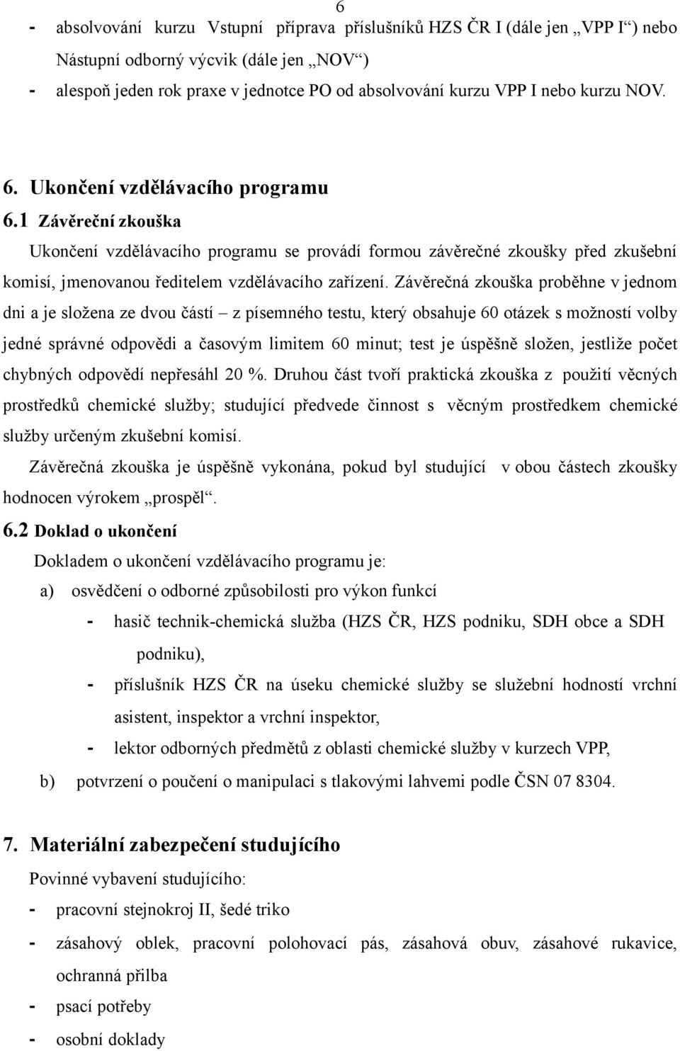 Závěrečná zkouška proběhne v jednom dni a je složena ze dvou částí z písemného testu, který obsahuje 60 otázek s možností volby jedné správné odpovědi a časovým limitem 60 minut; test je úspěšně