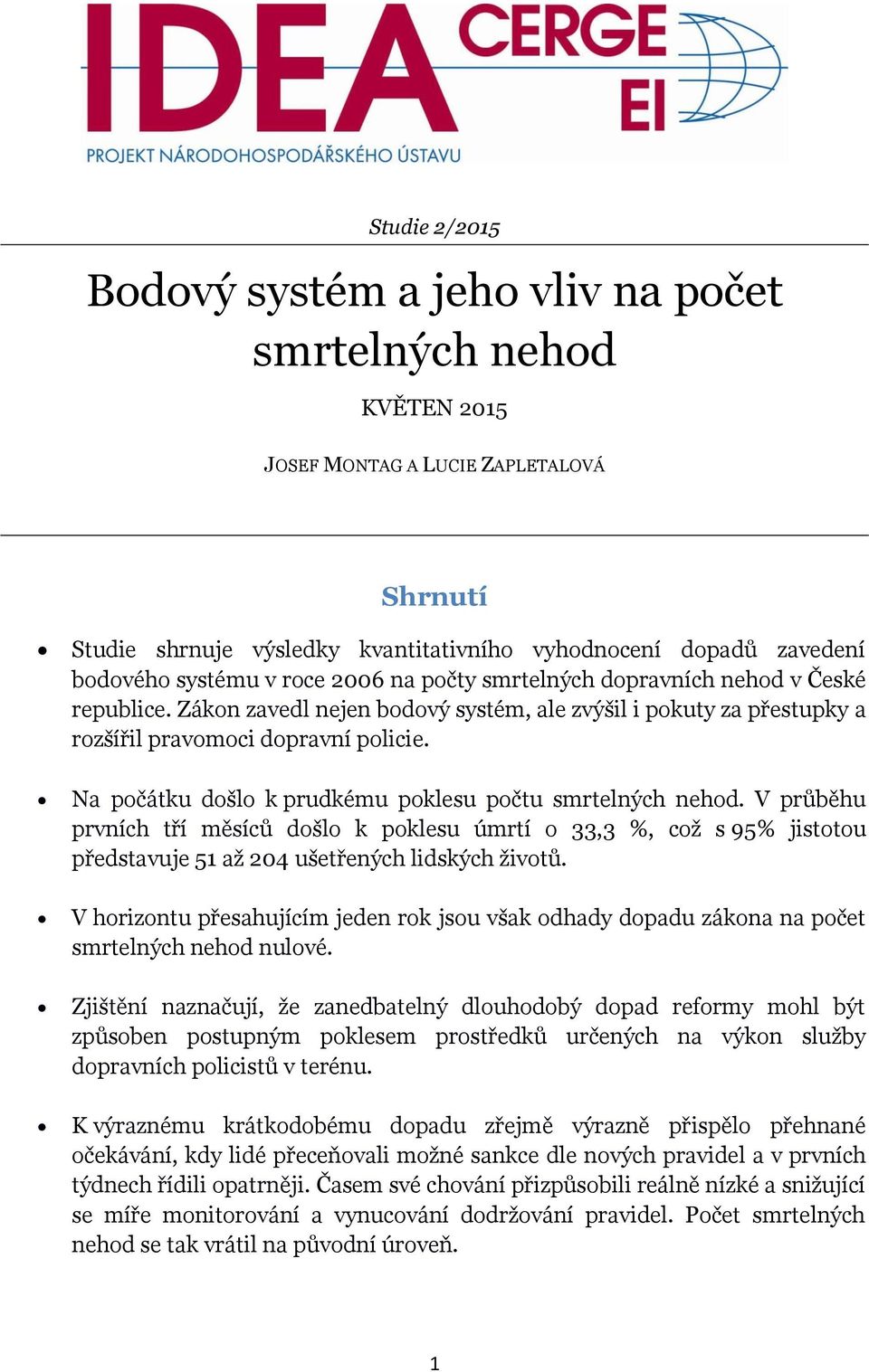 Na počátku došlo k prudkému poklesu počtu smrtelných nehod. V průběhu prvních tří měsíců došlo k poklesu úmrtí o 33,3 %, což s 95% jistotou představuje 51 až 204 ušetřených lidských životů.