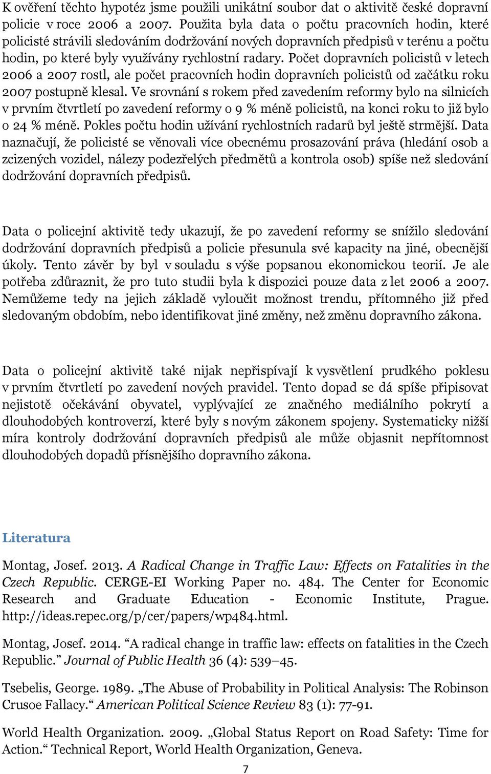Počet dopravních policistů v letech 2006 a 2007 rostl, ale počet pracovních hodin dopravních policistů od začátku roku 2007 postupně klesal.