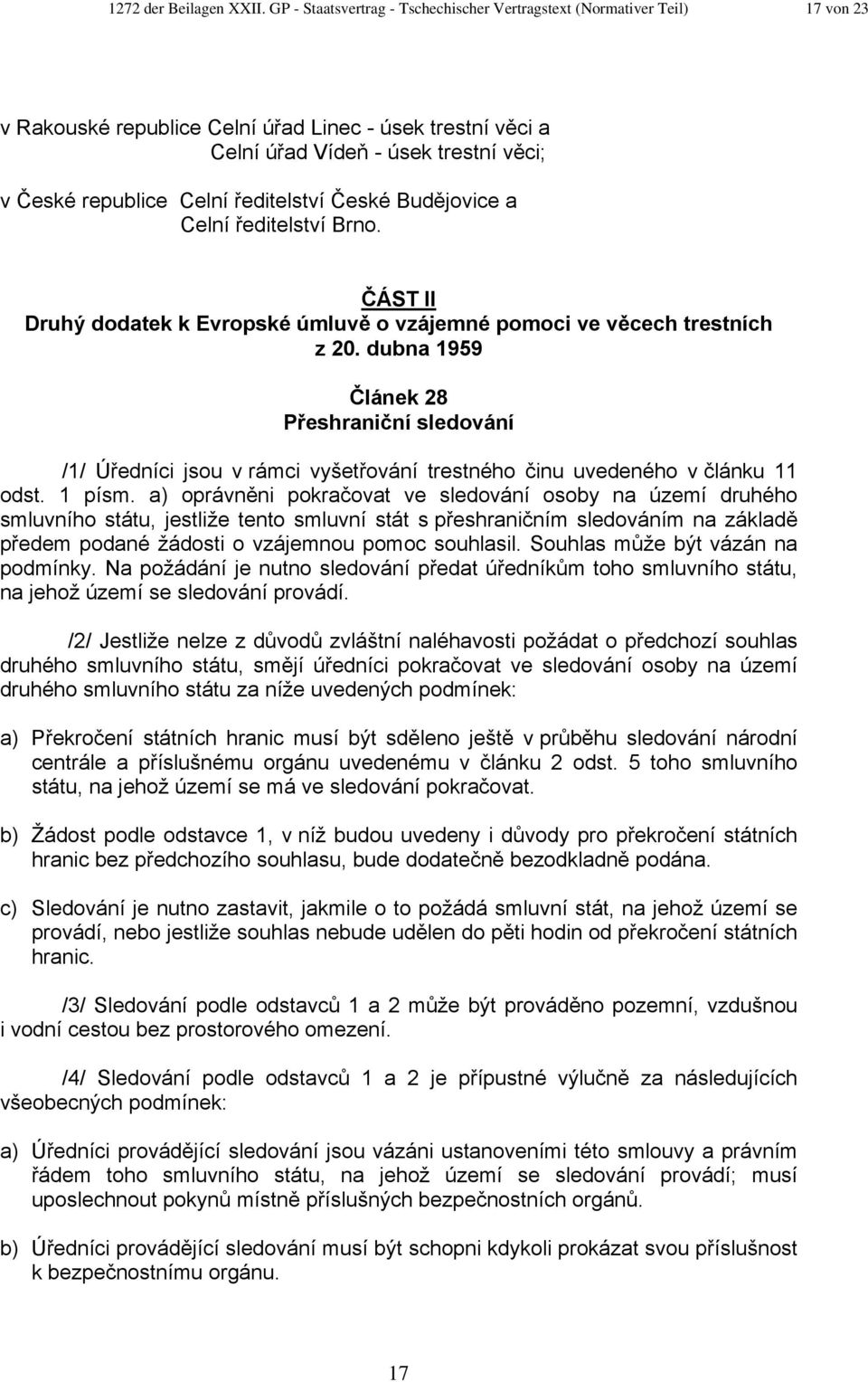 ředitelství České Budějovice a Celní ředitelství Brno. ČÁST II Druhý dodatek k Evropské úmluvě o vzájemné pomoci ve věcech trestních z 20.