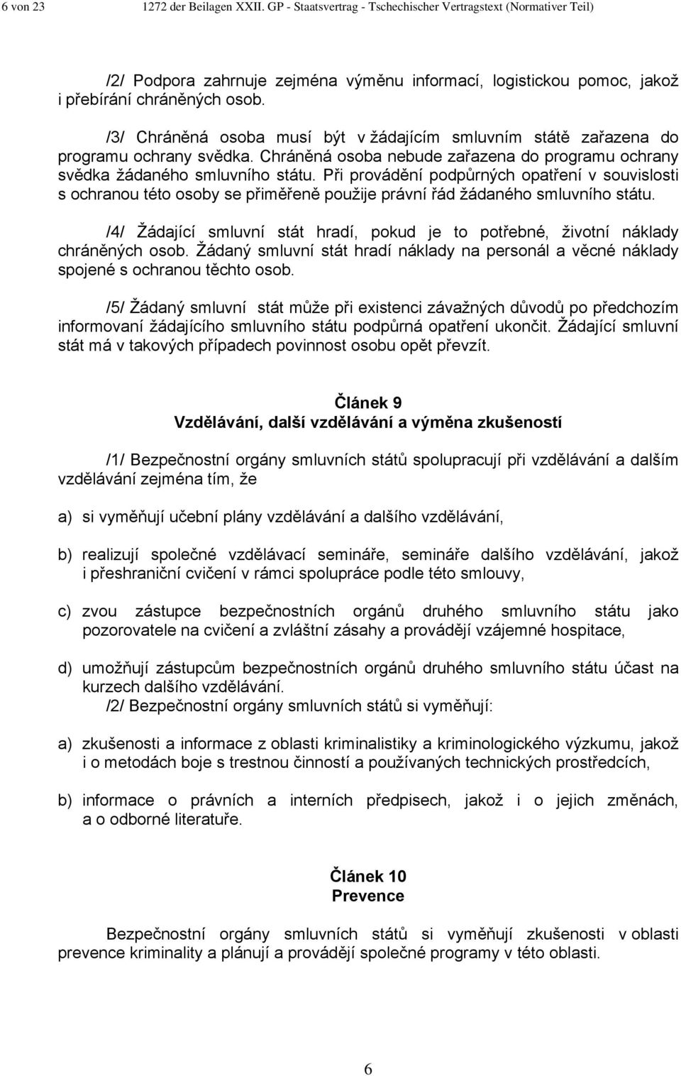 Při provádění podpůrných opatření v souvislosti s ochranou této osoby se přiměřeně použije právní řád žádaného smluvního státu.